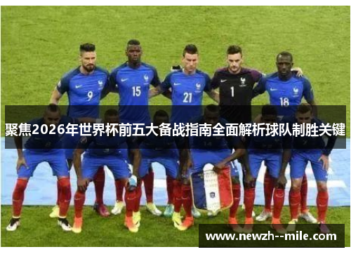 聚焦2026年世界杯前五大备战指南全面解析球队制胜关键